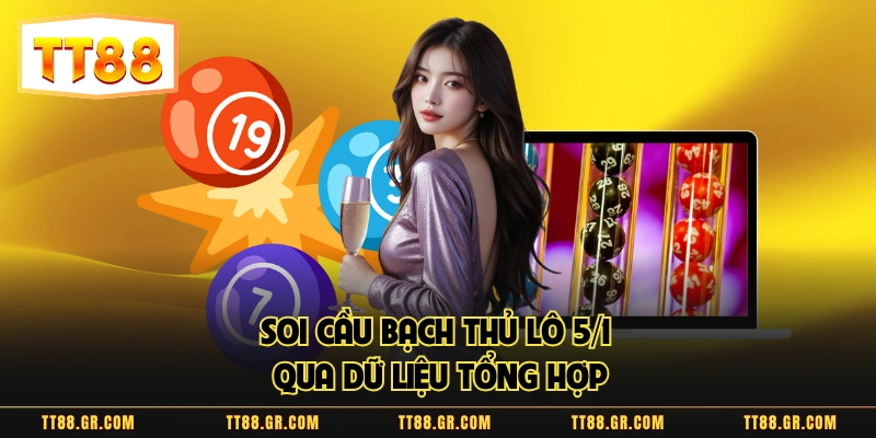 Soi cầu bạch thủ lô 5/1 qua dữ liệu tổng hợp