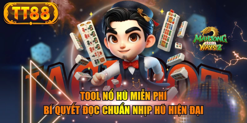 Tool Nổ Hũ Miễn Phí - Bí Quyết Đọc Chuẩn Nhịp Hũ Hiện Đại